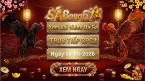 Phát Lại Video Đá Gà CPC2 Ngày 18/05/2026